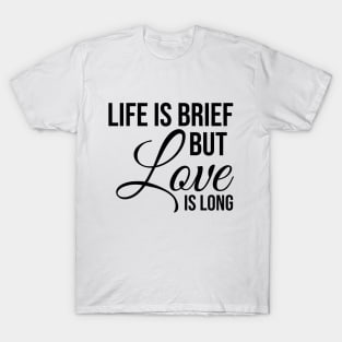 Life is brief but love is LONG T-Shirt